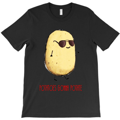 Potatoes Gonna Potate T-shirt Designed By Joana Rosmary