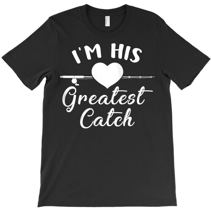 Womens I'm His Greatest Catch Funny Fisherman's Wife And Girlfriend Ta T-shirt | Artistshot