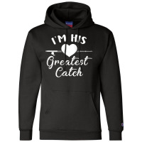 Womens I'm His Greatest Catch Funny Fisherman's Wife And Girlfriend Ta Champion Hoodie | Artistshot