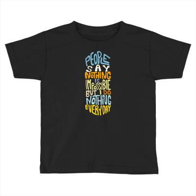 People Say Nothing Is Impossible But I Do Nothing Everyday Toddler T-shirt Designed By Wiraart