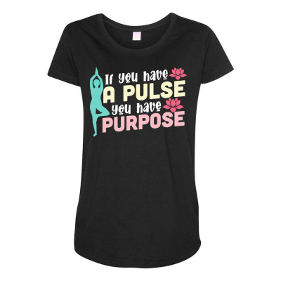 Yoga T  Shirt If You Have A Pulse You Have A Purpose T  Shirt Maternity Scoop Neck T-shirt Designed By Robb98104