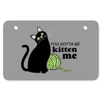 You Gotta Be Kitten Me Atv License Plate | Artistshot