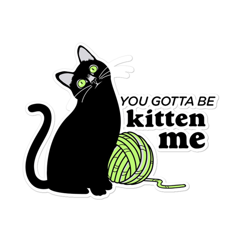 You Gotta Be Kitten Me Sticker | Artistshot