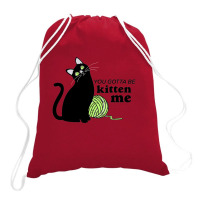 You Gotta Be Kitten Me Drawstring Bags | Artistshot