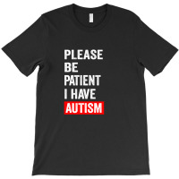 Please Be Patient I Have Autism T-shirt | Artistshot