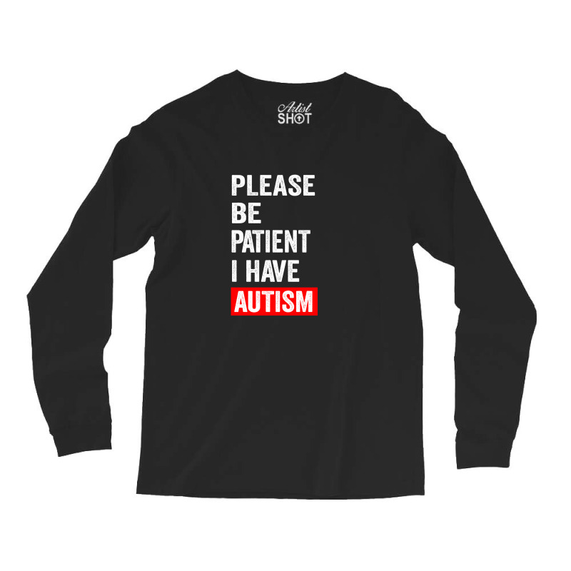 Please Be Patient I Have Autism Long Sleeve Shirts | Artistshot