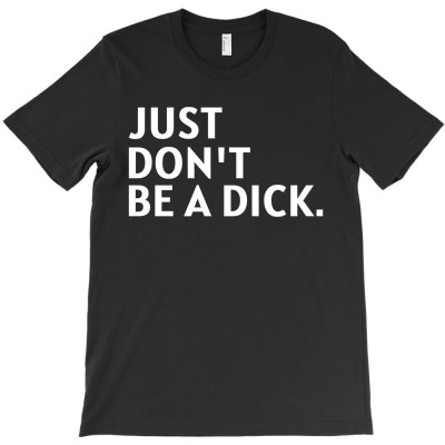 Just Don't Be A Dick Black White T-shirt Designed By AyŞenur