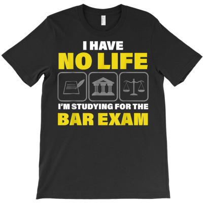 I Have No Life I'm Studying For The Bar Exam Law School T Shirt T-shirt Designed By Jessekaralpheal