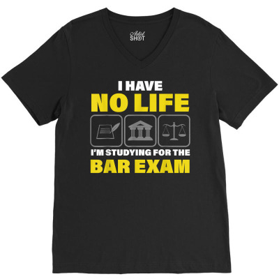 I Have No Life I'm Studying For The Bar Exam Law School T Shirt V-neck Tee Designed By Jessekaralpheal