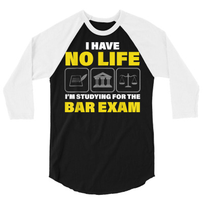 I Have No Life I'm Studying For The Bar Exam Law School T Shirt 3/4 Sleeve Shirt Designed By Jessekaralpheal