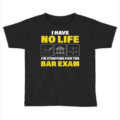 I Have No Life I'm Studying For The Bar Exam Law School T Shirt Toddler T-shirt Designed By Jessekaralpheal