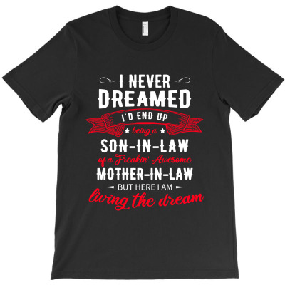 I Never Dreamed I'd End Up Being A Son In Law Classic T Shirt T-shirt Designed By Afryanti Panto