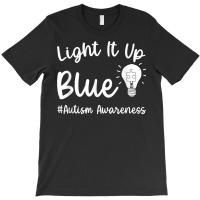 Light It Up Blue Autism Tee I Wear Blue For Autism Awareness T Shirt T-shirt | Artistshot