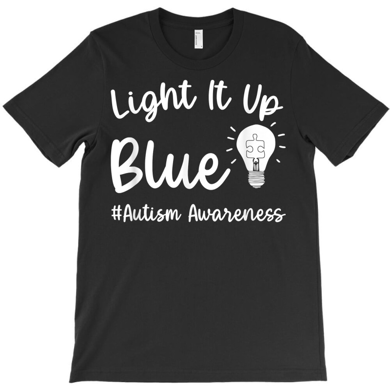 Light It Up Blue Autism Tee I Wear Blue For Autism Awareness T Shirt T-Shirt by naythendeters2000 | Artistshot