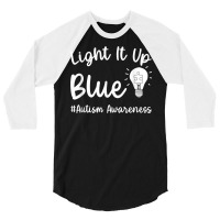 Light It Up Blue Autism Tee I Wear Blue For Autism Awareness T Shirt 3/4 Sleeve Shirt | Artistshot