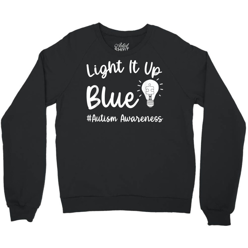 Light It Up Blue Autism Tee I Wear Blue For Autism Awareness T Shirt Crewneck Sweatshirt by naythendeters2000 | Artistshot