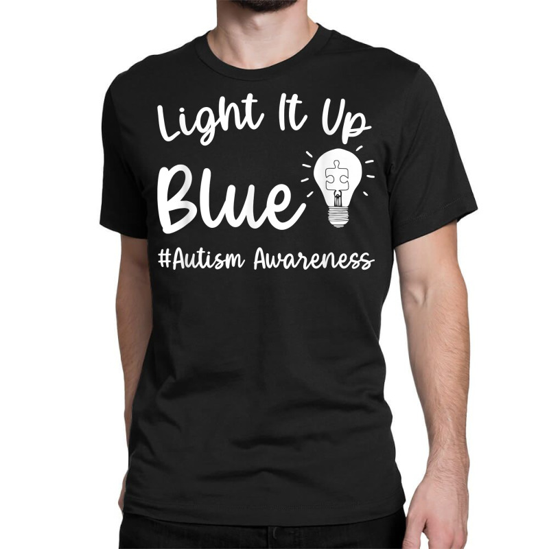 Light It Up Blue Autism Tee I Wear Blue For Autism Awareness T Shirt Classic T-shirt by naythendeters2000 | Artistshot