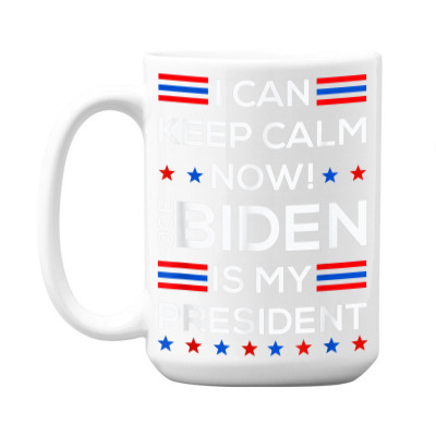 I Can Keep Calm Now Joe Biden Is My President 2024 15 Oz Coffee Mug Designed By Koopshawneen