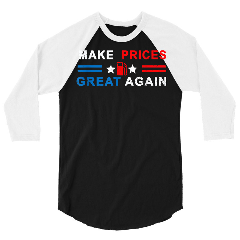 Make Prices Great Again   Make Gas Prices Great Again T Shirt 3/4 Sleeve Shirt by naythendeters2000 | Artistshot