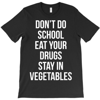 Don’t Doschooleat Yourdrugsstay Invegetables White T-shirt Designed By South