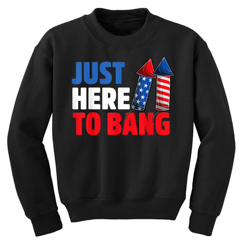 Just Here To Bang Shirt 4th Of July Firework Patriotic Funny T Shirt Youth Sweatshirt | Artistshot