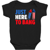 Just Here To Bang Shirt 4th Of July Firework Patriotic Funny T Shirt Baby Bodysuit | Artistshot