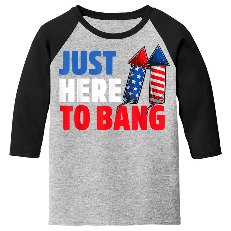 Just Here To Bang Shirt 4th Of July Firework Patriotic Funny T Shirt Youth 3/4 Sleeve | Artistshot