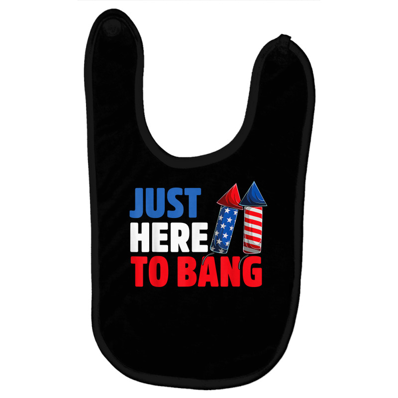 Just Here To Bang Shirt 4th Of July Firework Patriotic Funny T Shirt Baby Bibs | Artistshot