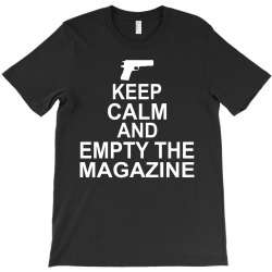 Keep Calm And Empty The Magazine T-Shirt | Artistshot