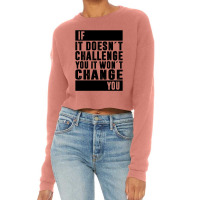 If It Doesn´t Challenge You, It Won´t Change You | Funny Sayings Cropped Sweater | Artistshot