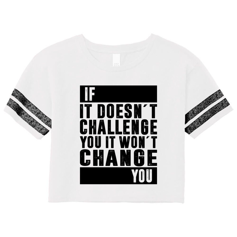 If It Doesn´t Challenge You, It Won´t Change You | Funny Sayings Scorecard Crop Tee | Artistshot