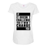 If It Doesn´t Challenge You, It Won´t Change You | Funny Sayings Maternity Scoop Neck T-shirt | Artistshot