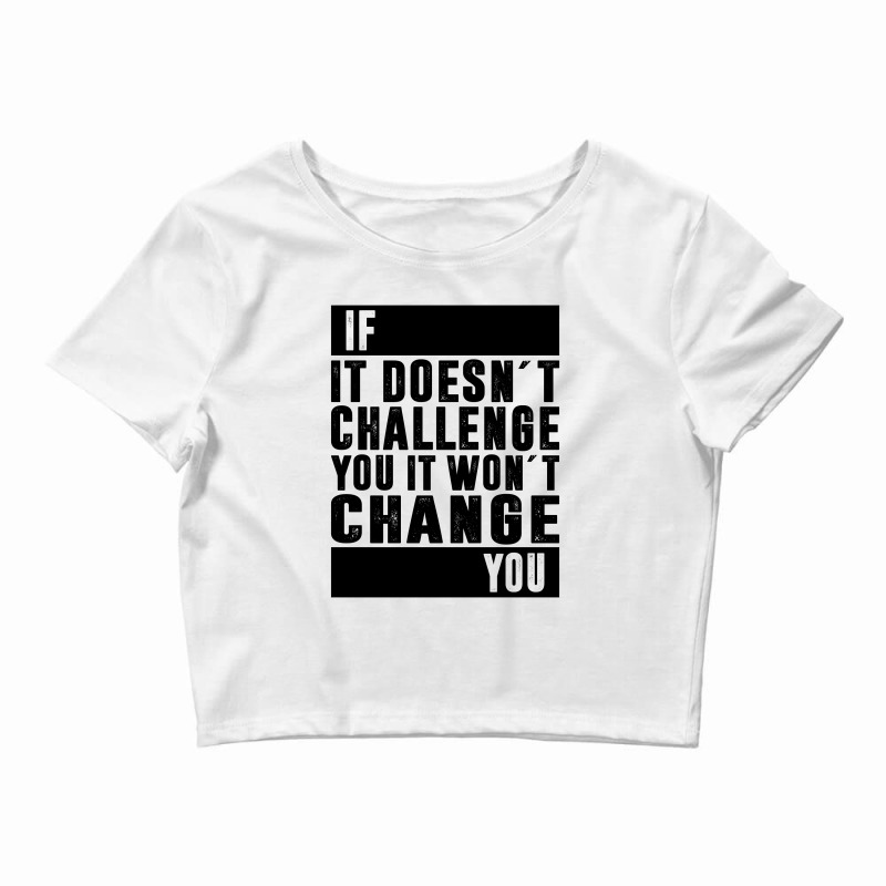 If It Doesn´t Challenge You, It Won´t Change You | Funny Sayings Crop Top | Artistshot