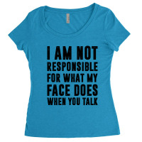 I Am Not Responsible For What My Face Does When You Talk | Funny Quote Women's Triblend Scoop T-shirt | Artistshot