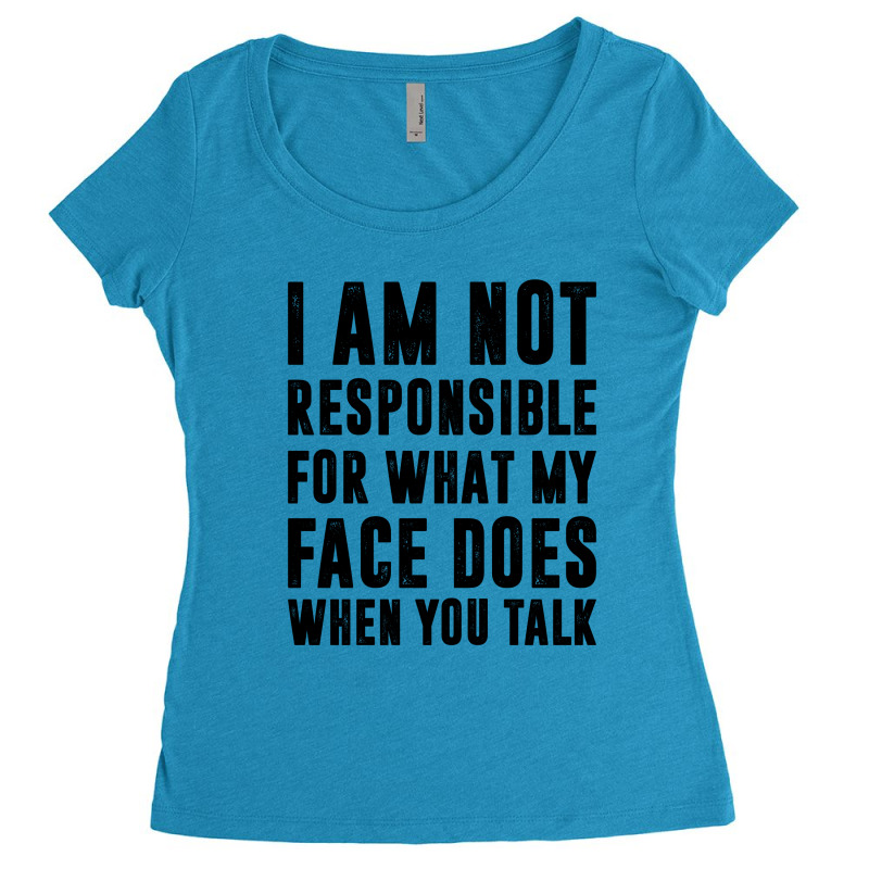 I Am Not Responsible For What My Face Does When You Talk | Funny Quote Women's Triblend Scoop T-shirt | Artistshot