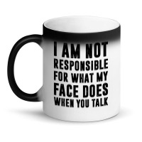 I Am Not Responsible For What My Face Does When You Talk | Funny Quote Magic Mug | Artistshot