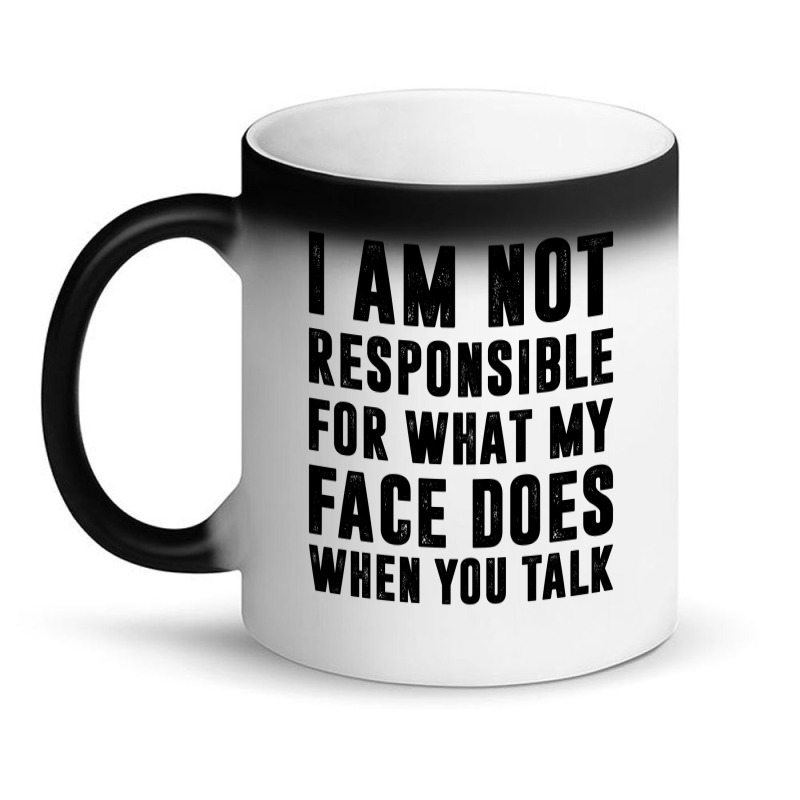 I Am Not Responsible For What My Face Does When You Talk | Funny Quote Magic Mug | Artistshot