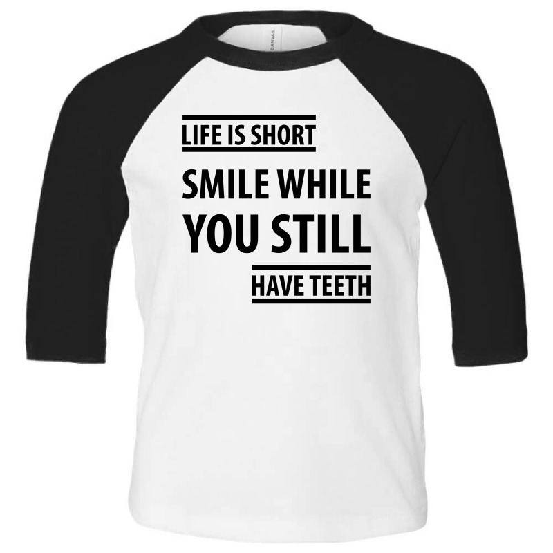 Life Short Smile While You Still Have Teeth| Funny Sayings Toddler 3/4 Sleeve Tee | Artistshot