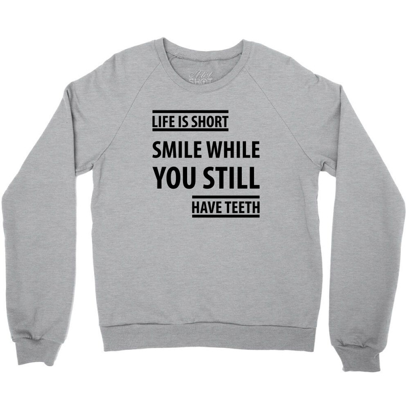 Life Short Smile While You Still Have Teeth| Funny Sayings Crewneck Sweatshirt | Artistshot