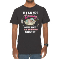 If I Am Not Knittting Vintage T-shirt | Artistshot