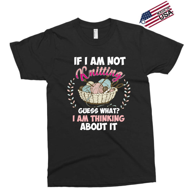 If I Am Not Knittting Exclusive T-shirt | Artistshot