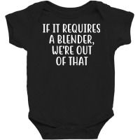 If It Requires A Blender We're Out Of That Bartender Funny T Shirt Baby Bodysuit | Artistshot