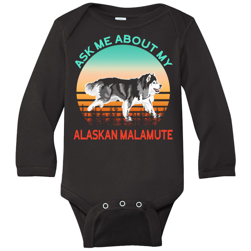 Alaskan Malamute T  Shirt Ask Me About My Alaskan Malamute T  Shirt Long Sleeve Baby Bodysuit | Artistshot