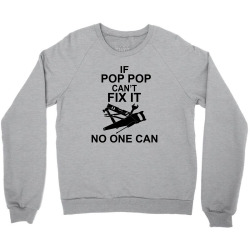 IF POP POP CAN'T FIX IT NO ONE CAN Crewneck Sweatshirt | Artistshot