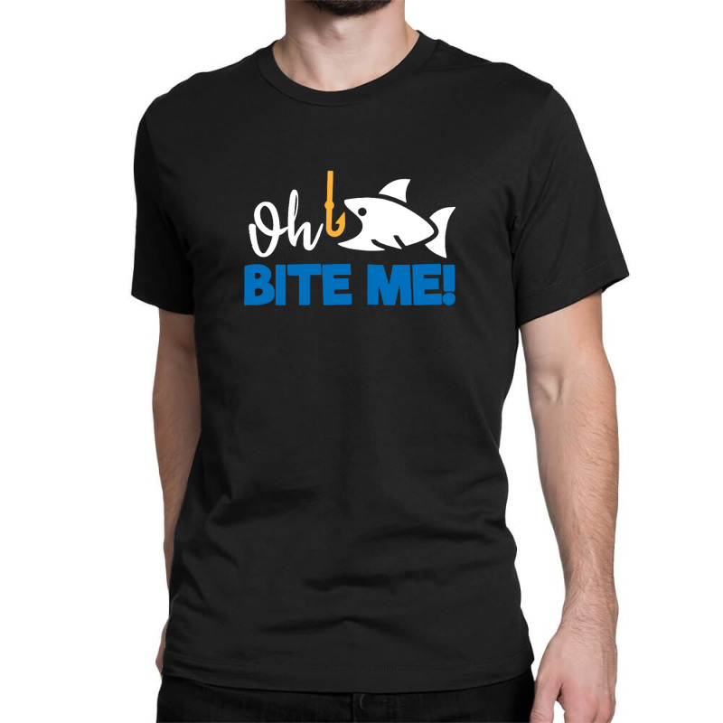Custom Funny Fishing Quotes Oh Bite Me Classic T-shirt By Blackstone -  Artistshot