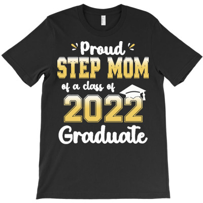 Proud Step Mom Of A Class Of 2022 T  Shirt Proud Step Mom Of A Class O T-shirt Designed By Yvonne Schowalter