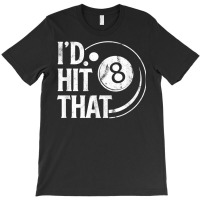 Billiards Funny I'd Hit That 8 Eight Ball Pool Player T Shirt T-shirt | Artistshot