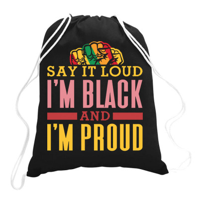 Juneteenth T  Shirt Say It Loud I'm Black And I'm Proud T  Shirt Drawstring Bags Designed By Motivationllama