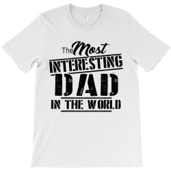 the most interesting dad in the world T-Shirt | Artistshot