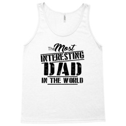 the most interesting dad in the world Tank Top | Artistshot